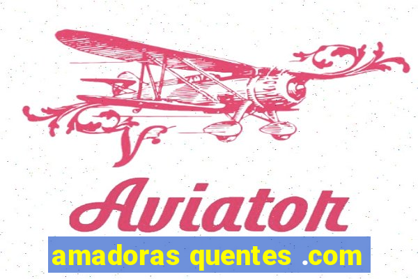 amadoras quentes .com